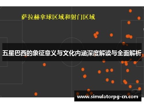 五星巴西的象征意义与文化内涵深度解读与全面解析 五星巴西的象征意义与文化内涵深度解读与全面解析