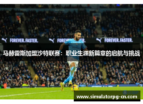 马赫雷斯加盟沙特联赛:职业生涯新篇章的启航与挑战 马赫雷斯加盟沙特联赛:职业生涯新篇章的启航与挑战