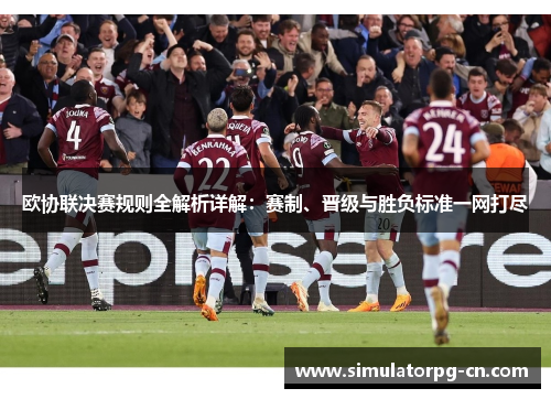 欧协联决赛规则全解析详解:赛制、晋级与胜负标准一网打尽 欧协联决赛规则全解析详解:赛制、晋级与胜负标准一网打尽