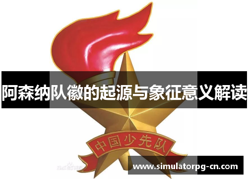 阿森纳队徽的起源与象征意义解读 阿森纳队徽的起源与象征意义解读