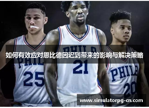 如何有效应对恩比德因迟到带来的影响与解决策略