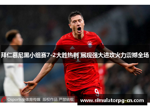 拜仁慕尼黑小组赛7-2大胜热刺 展现强大进攻火力震撼全场