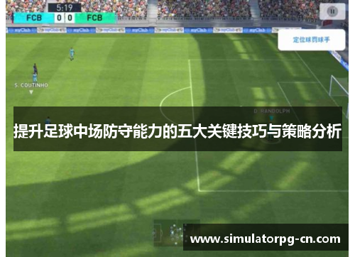 提升足球中场防守能力的五大关键技巧与策略分析